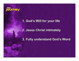 1. God’s Will for your life
2. Jesus Christ intimately
3. Fully understand God’s Word