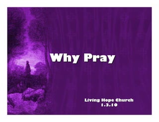 Why Pray


    Living Hope Church
          1.3.10
 