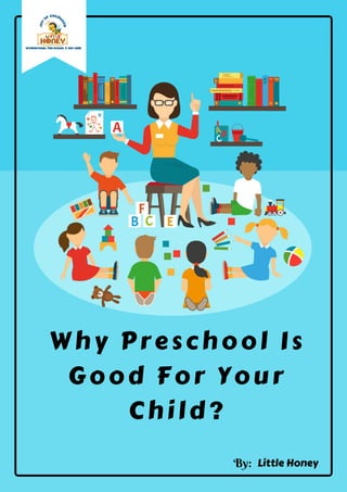 Why Preschool Is
Good For Your
Child?
By:  Little Honey
 