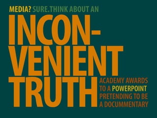 MEDIA? SURE.THINK ABOUT AN


INCON-
VENIENT
TRUTH
                             ACADEMY AWARDS
                            ...