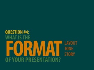 QUESTION #4:
WHAT IS THE

FORMAT
                        LAYOUT
                        TONE
                        STORY...