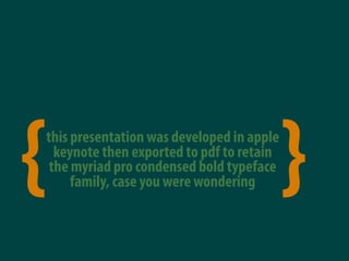 {
this presentation was developed in apple
  keynote then exported to pdf to retain
 the myriad pro condensed bold typefac...