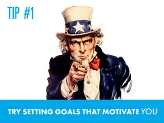 TRY SETTING GOALS THAT MOTIVATE YOU
TIP #1
 
