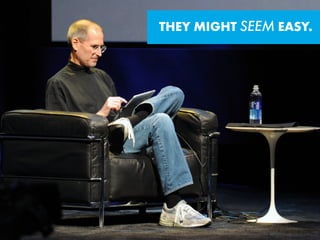 THEY MIGHT SEEM EASY.
 