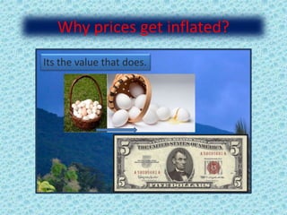 Why prices get inflated?
Its the value that does.
 