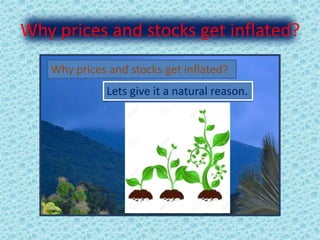 Why prices and stocks get inflated?
Why prices and stocks get inflated?
Lets give it a natural reason.
 