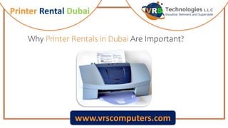 Printer Rental Dubai
www.vrscomputers.com
Why Printer Rentals in Dubai Are Important?
 