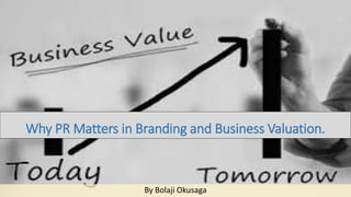 Why PR Matters in Branding and Business Valuation.
By Bolaji Okusaga
 
