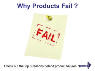 Why Products Fail ?
Check out the top 6 reasons behind product failures
 