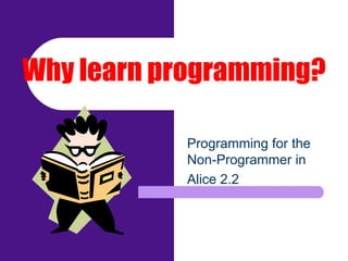 Why learn programming? Programming for the Non-Programmer in Alice 2.2 