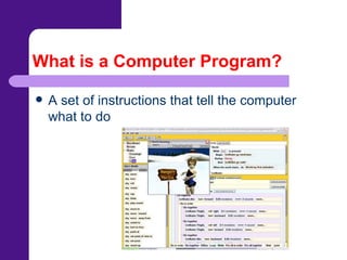 What is a Computer Program? A set of instructions that tell the computer what to do 
