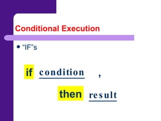 Conditional Execution “ IF”s if , condition then result 
