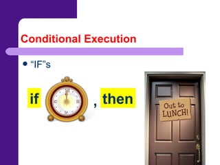 Conditional Execution “ IF”s if , then 