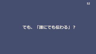 でも、「誰にでも伝わる」？
52
 