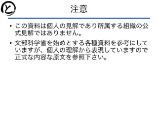注意
●
この資料は個人の見解であり所属する組織の公
式見解ではありません。
●
文部科学省を始めとする各種資料を参考にして
いますが、個人の理解から表現していますので
正式な内容な原文を参照下さい。
 