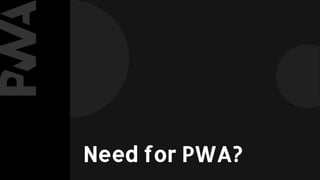 Need for PWA?
 
