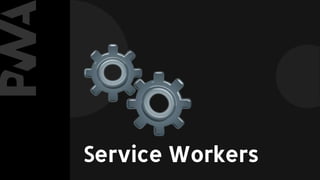 Service Workers
 