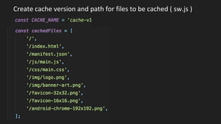 Create cache version and path for files to be cached ( sw.js )
 