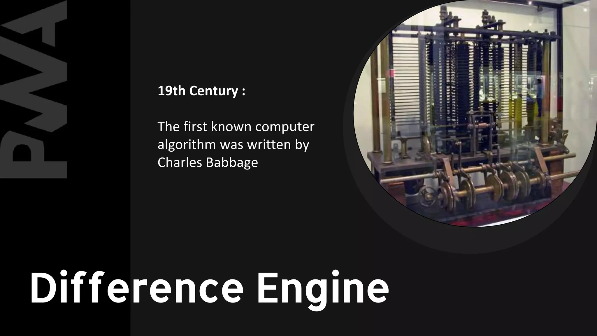 19th Century :
The first known computer
algorithm was written by
Charles Babbage
Difference Engine
 