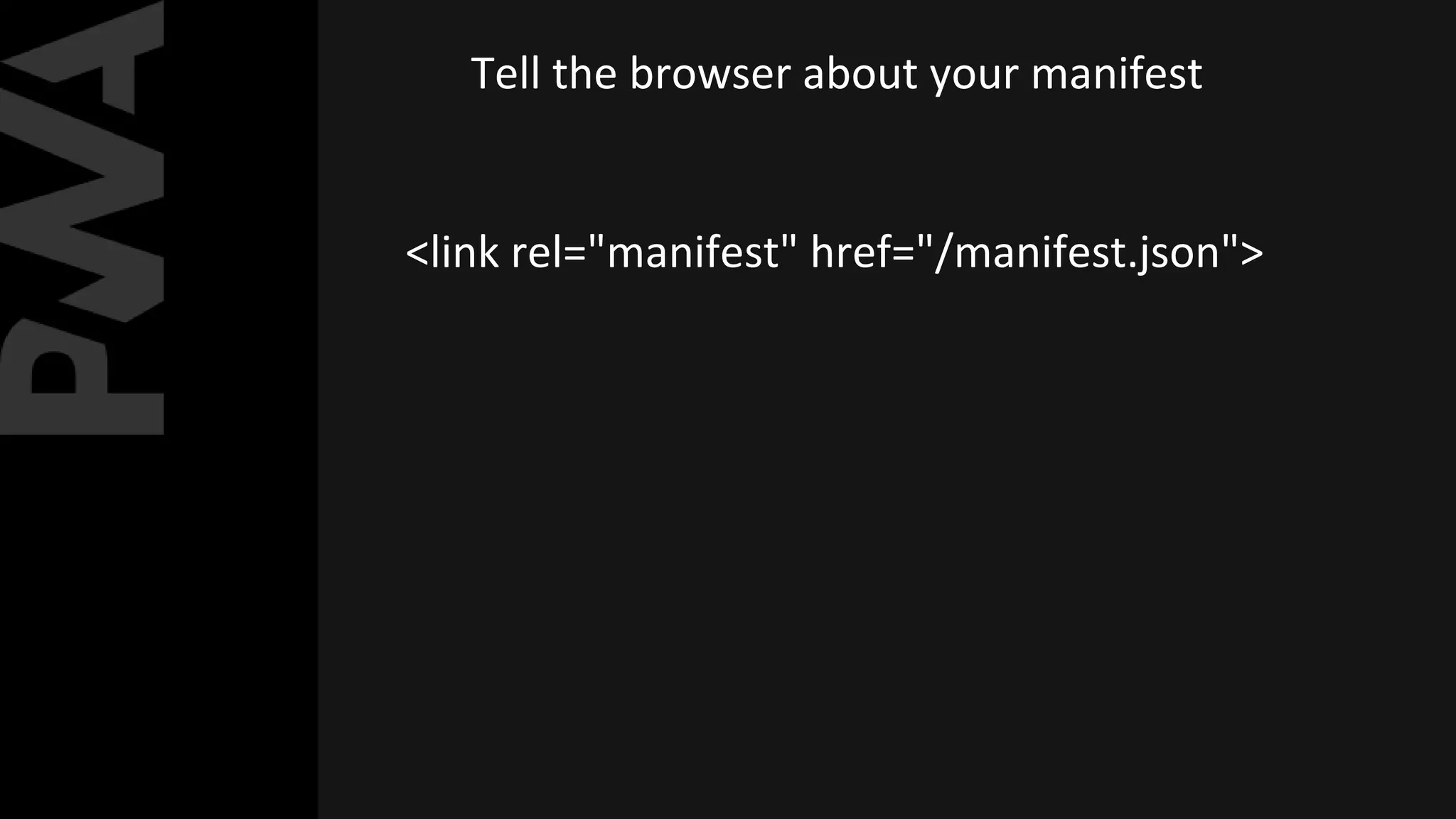 Tell the browser about your manifest
<link rel="manifest" href="/manifest.json">
 