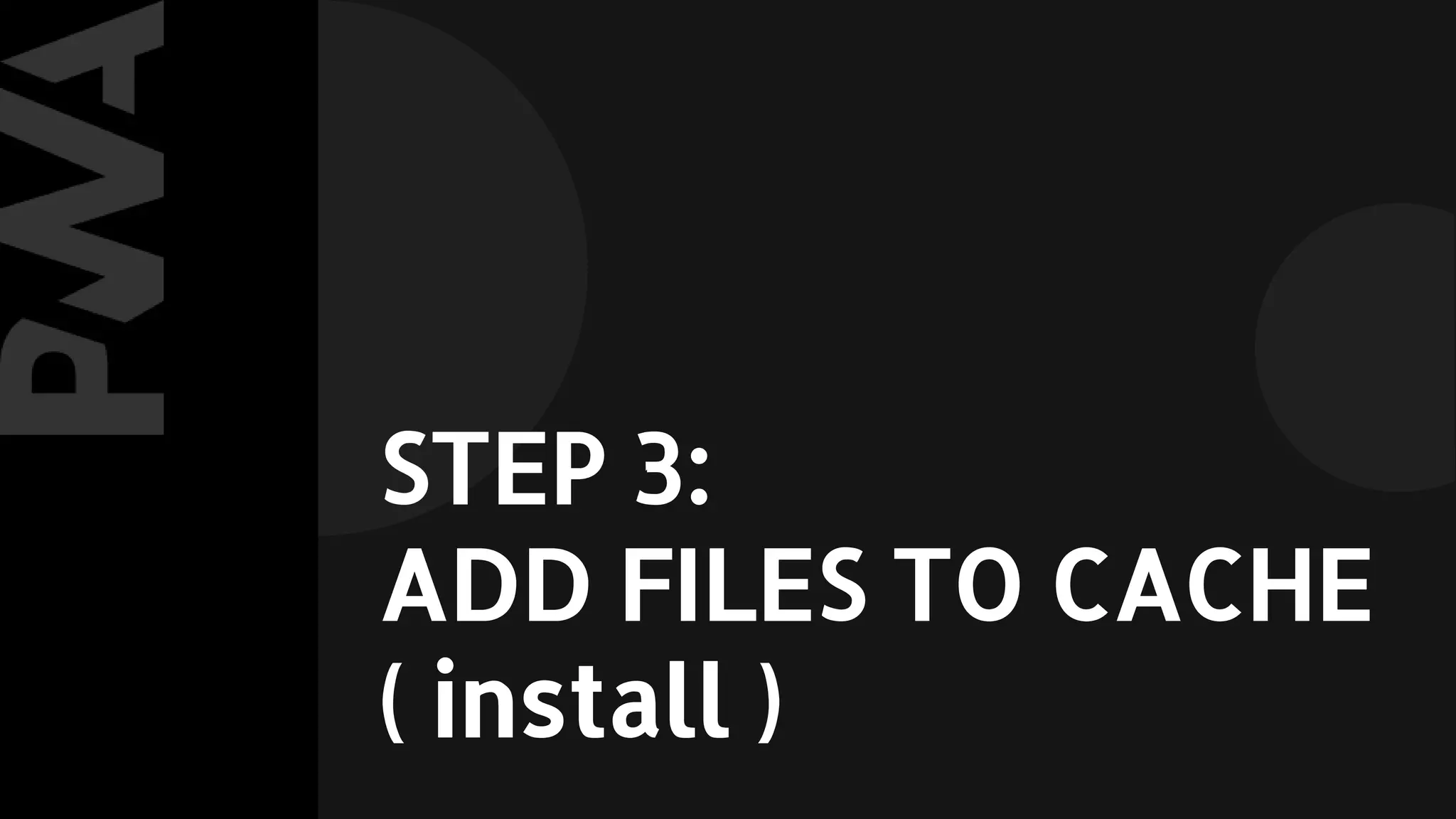 STEP 3:
ADD FILES TO CACHE
( install )
 