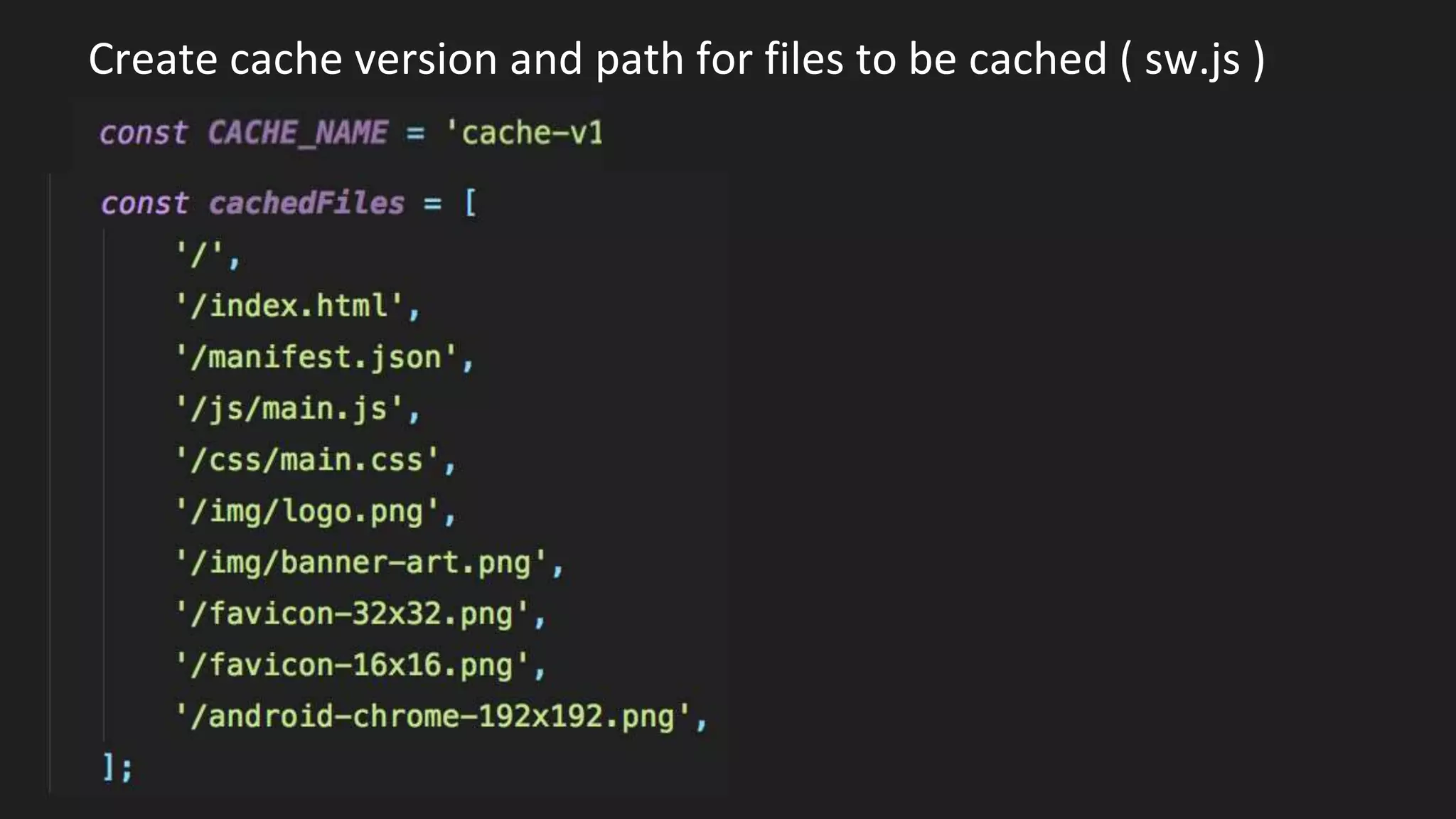 Create cache version and path for files to be cached ( sw.js )
 