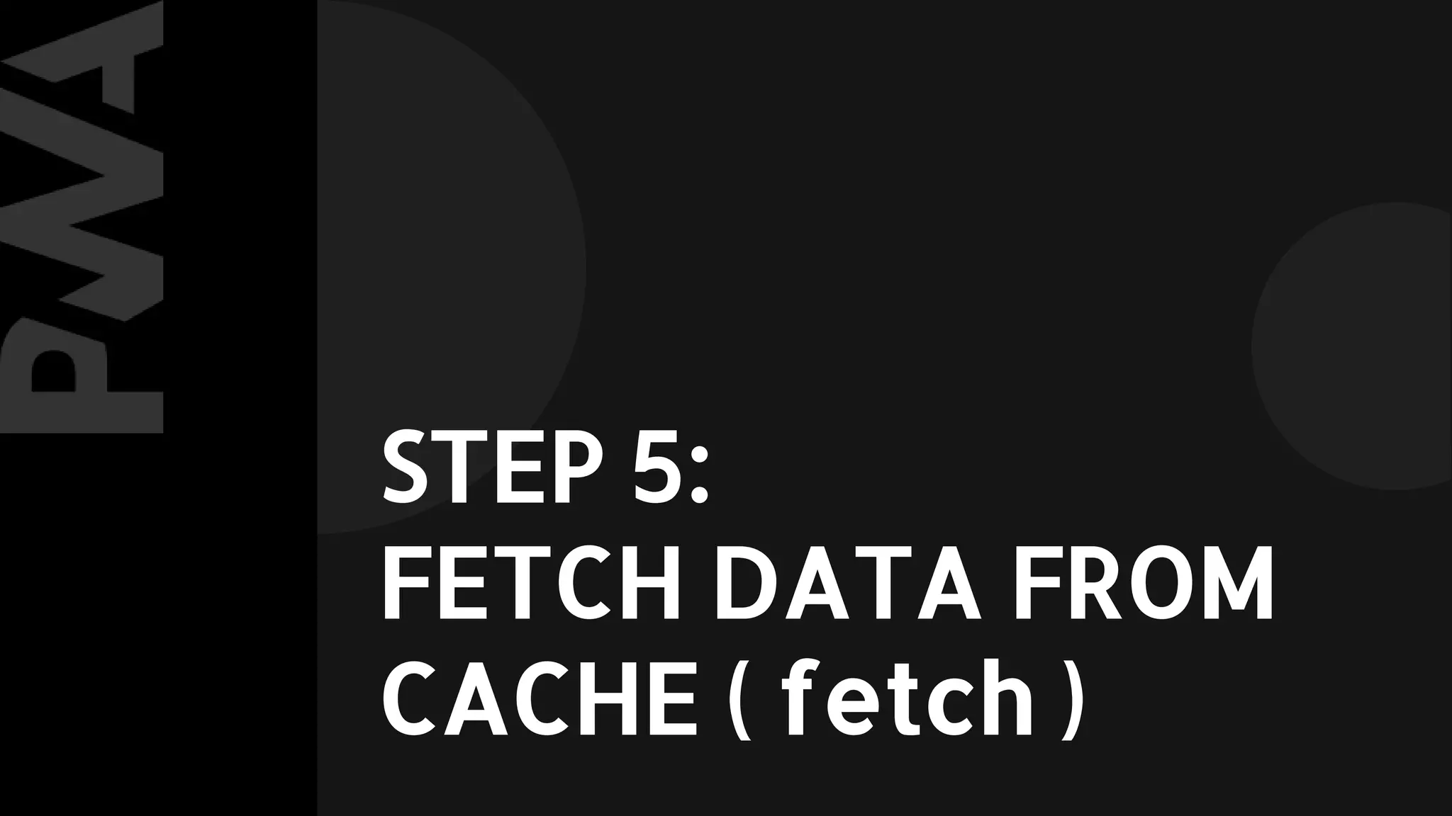 STEP 5:
FETCH DATA FROM
CACHE ( fetch )
 