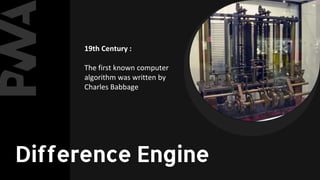19th Century :
The first known computer
algorithm was written by
Charles Babbage
Difference Engine
 