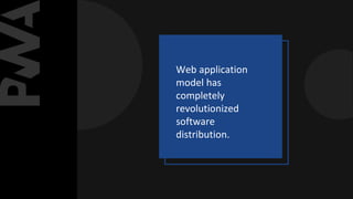 Web application
model has
completely
revolutionized
software
distribution.
 