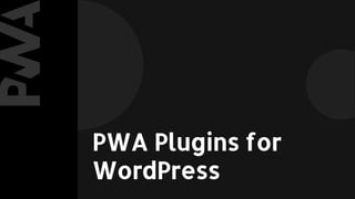 PWA Plugins for
WordPress
 