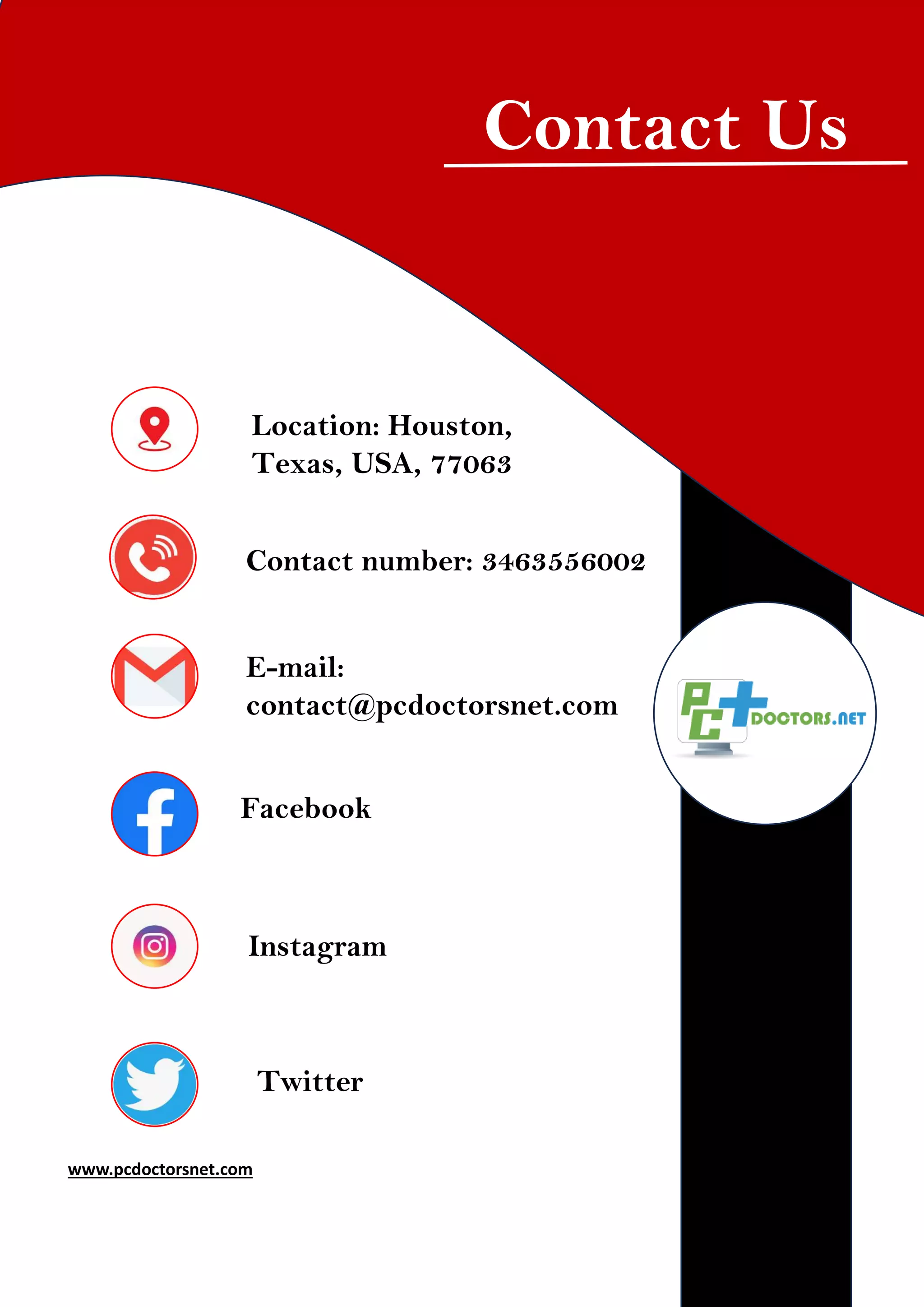 www.pcdoctorsnet.com
Location: Houston,
Texas, USA, 77063
Contact number: 3463556002
E-mail:
contact@pcdoctorsnet.com
Facebook
Instagram
Twitter
Contact Us
 
