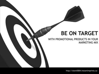 BE ON TARGET
WITH PROMOTIONAL PRODUCTS IN YOUR
MARKETING MIX
http://store5004.instantimprints.ca
 