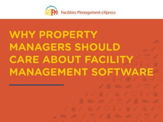 WHY PROPERTY
MANAGERS SHOULD
CARE ABOUT FACILITY
MANAGEMENT SOFTWARE
 