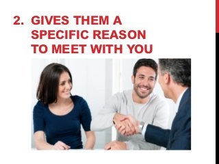 2. GIVES THEM A 
SPECIFIC REASON 
TO MEET WITH YOU 
 