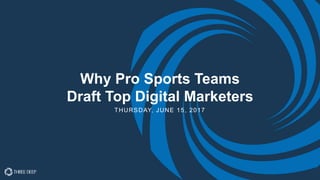 Why Pro Sports Teams
Draft Top Digital Marketers
THURSDAY, JUNE 15, 2017
 