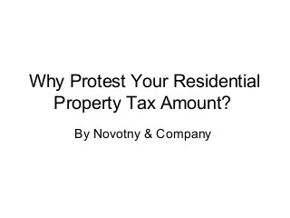 Why Protest Your Residential
  Property Tax Amount?
     By Novotny & Company
 