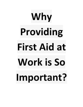 Why
Providing
First Aid at
Work is So
Important?
 