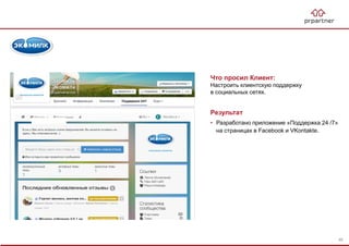 Результат
• Разработано приложение «Поддержка 24 /7»
на страницах в Facebook и VKontakte.
Что просил Клиент:
Настроить клиентскую поддержку
в социальных сетях.
46
 