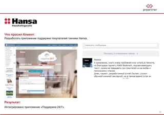 Результат:
Интегрировано приложение «Поддержка 24/7».
Что просил Клиент:
Разработать приложение поддержки покупателей техники Hansa.
76
 