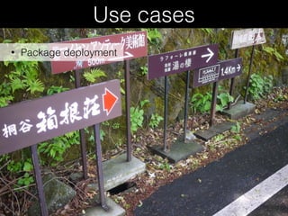 Use cases
• Package deployment
 