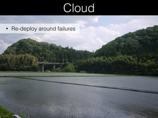 Cloud
• Re-deploy around failures
 