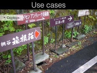 Use cases
• Deploys
 
