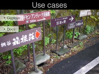 Use cases
• Deploys
• Docs
 
