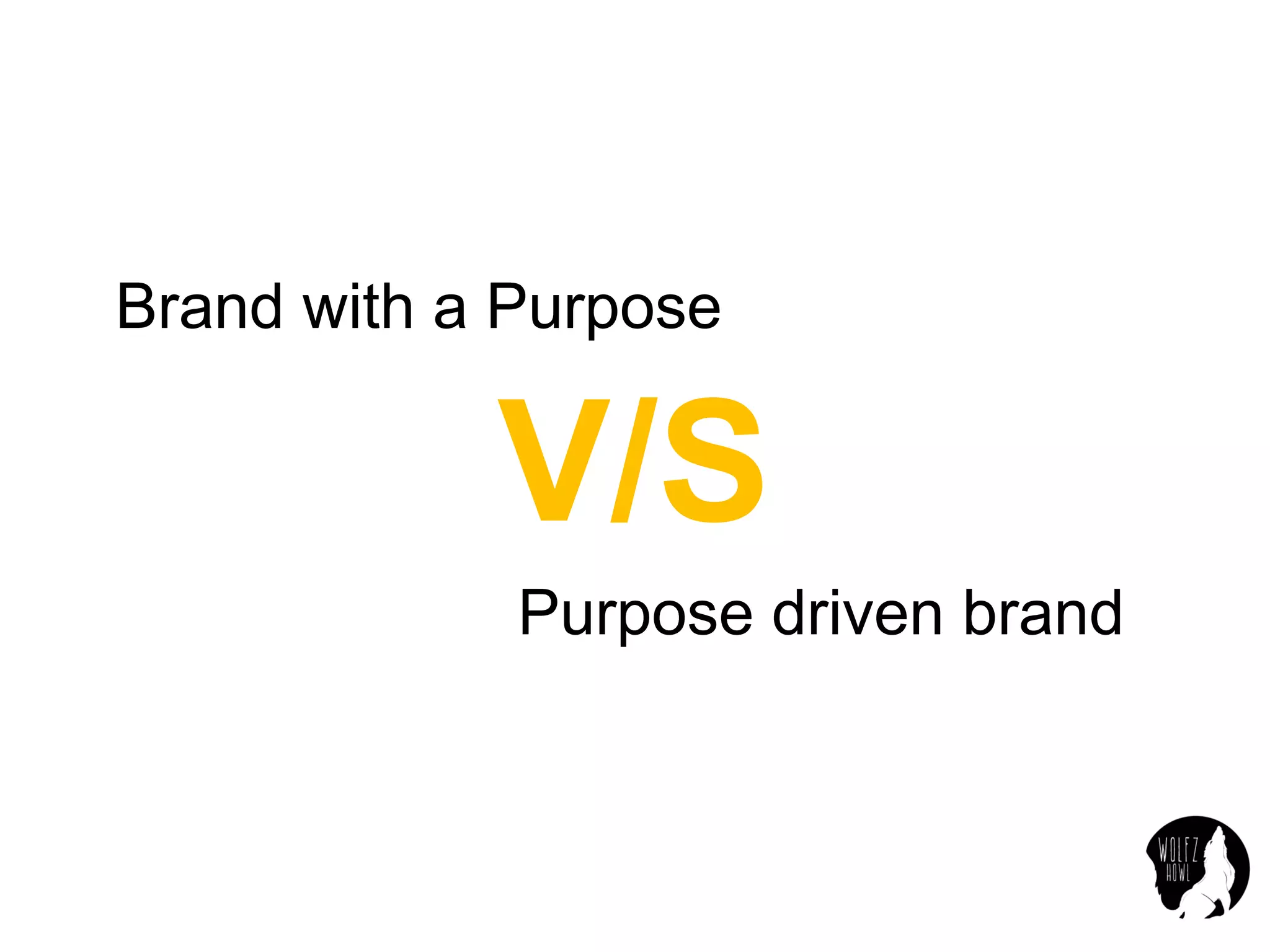 Brand with a Purpose
V/S
Purpose driven brand
 