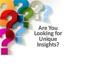 Are You
Looking for
Unique
Insights?
 
