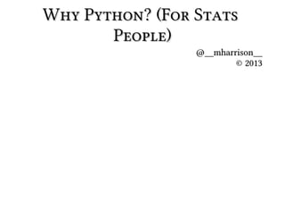 Why Python? (For Stats
People)
@__mharrison__
© 2013

 