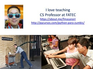 I love teaching
CS Professor at FATEC
https://about.me/fmasanori
http://pycursos.com/python-para-zumbis/
 