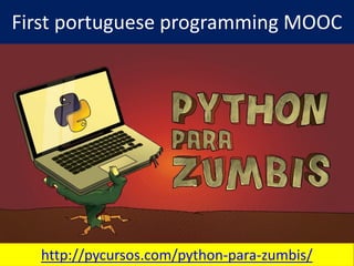 http://pycursos.com/python-para-zumbis/
First portuguese programming MOOC
 