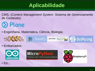 9/53
Aplicabilidade
CMS; (Content Management System: Sistema de Gerenciamento
de Conteúdo):
● Engenharia, Matemática, Ciência, Biologia:
● Embarcados:
● Etc...
 