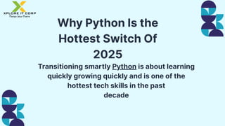 Why Python Is the
Hottest Switch Of
2025
Transitioning smartly Python is about learning
quickly growing quickly and is one of the
hottest tech skills in the past
decade
 